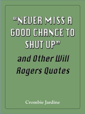 cover image of &quote;Never Miss a Good Chance to Shut Up&quote; and Other Will Rogers Quotes